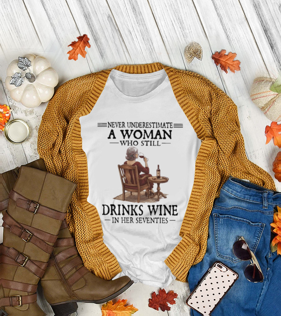 Never Underestimate a Woman Who Still Drinks Wine in Her Seventies T-Shirt