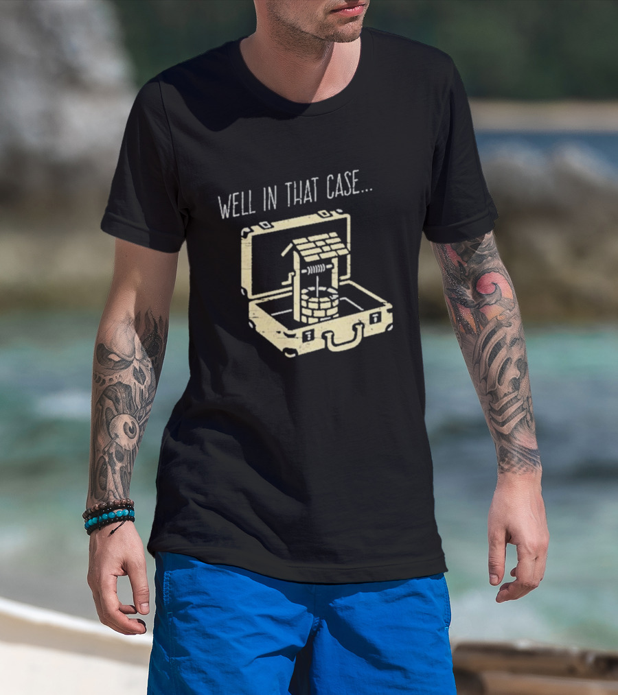 Well In That Case Well In Suitcase Retro Humor T-Shirt