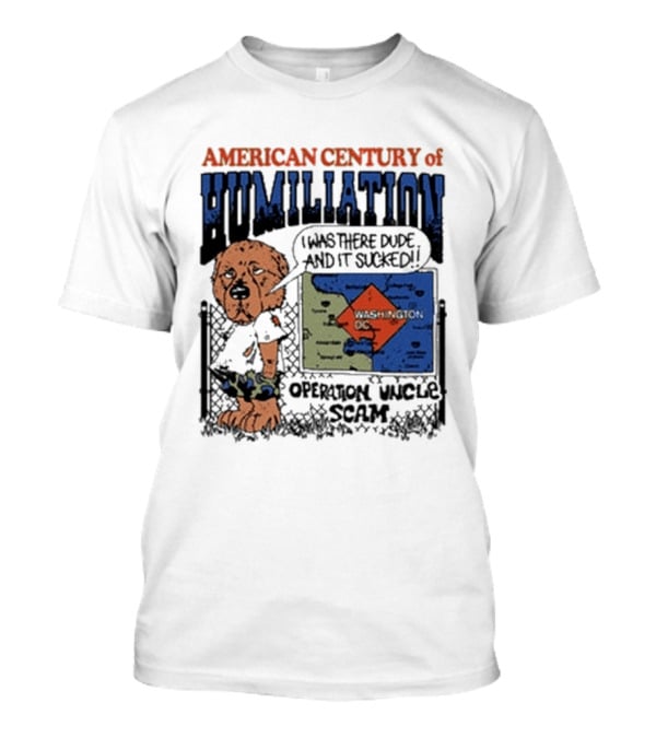 American Century Of Humiliation I Was There Dude And It Sucked Operation Uncle Scam T-Shirt