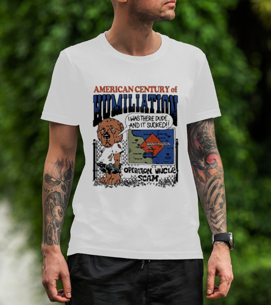 American Century Of Humiliation I Was There Dude And It Sucked Operation Uncle Scam T-Shirt