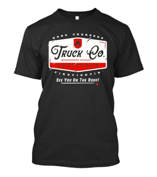 Hard Chargers Truck Co Chauffeur Firefighting See You On The Roof T-Shirt