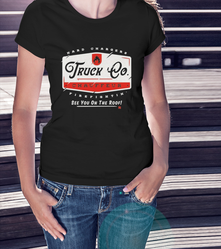 Hard Chargers Truck Co Chauffeur Firefighting See You On The Roof T-Shirt