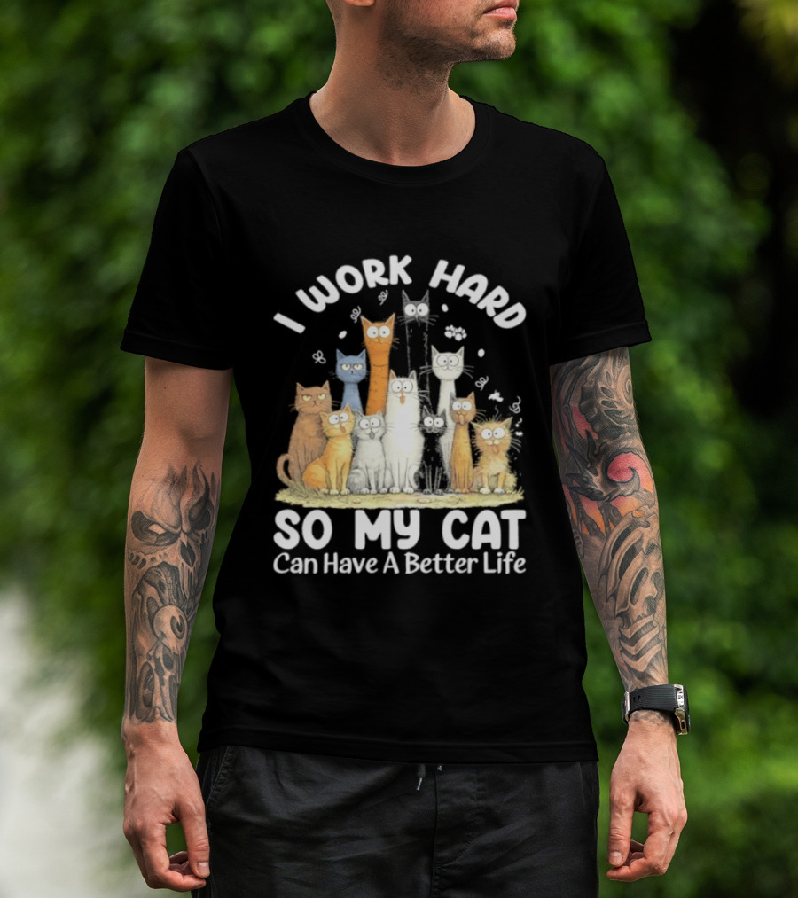 I Work Hard So My Cat Can Have A Better Life Funny Cartoon Cats T-Shirt
