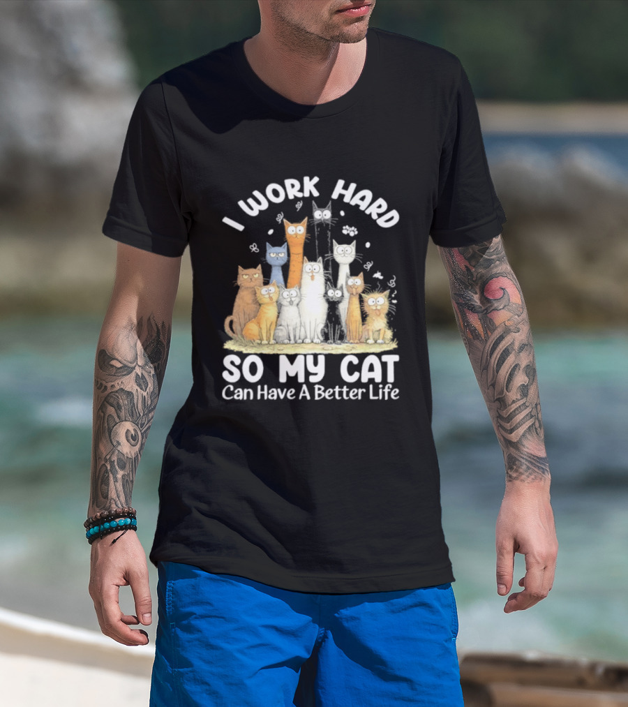 I Work Hard So My Cat Can Have A Better Life Funny Cartoon Cats T-Shirt