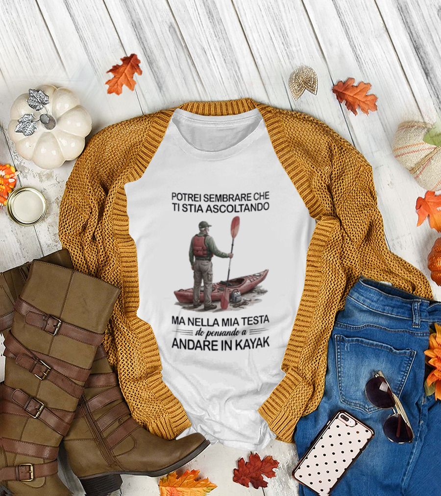 Potrei Sembrare Che Ti Stia Ascoltando Ma Nella Mia Testa Sto Pensando A Andare In Kayak T-Shirt
