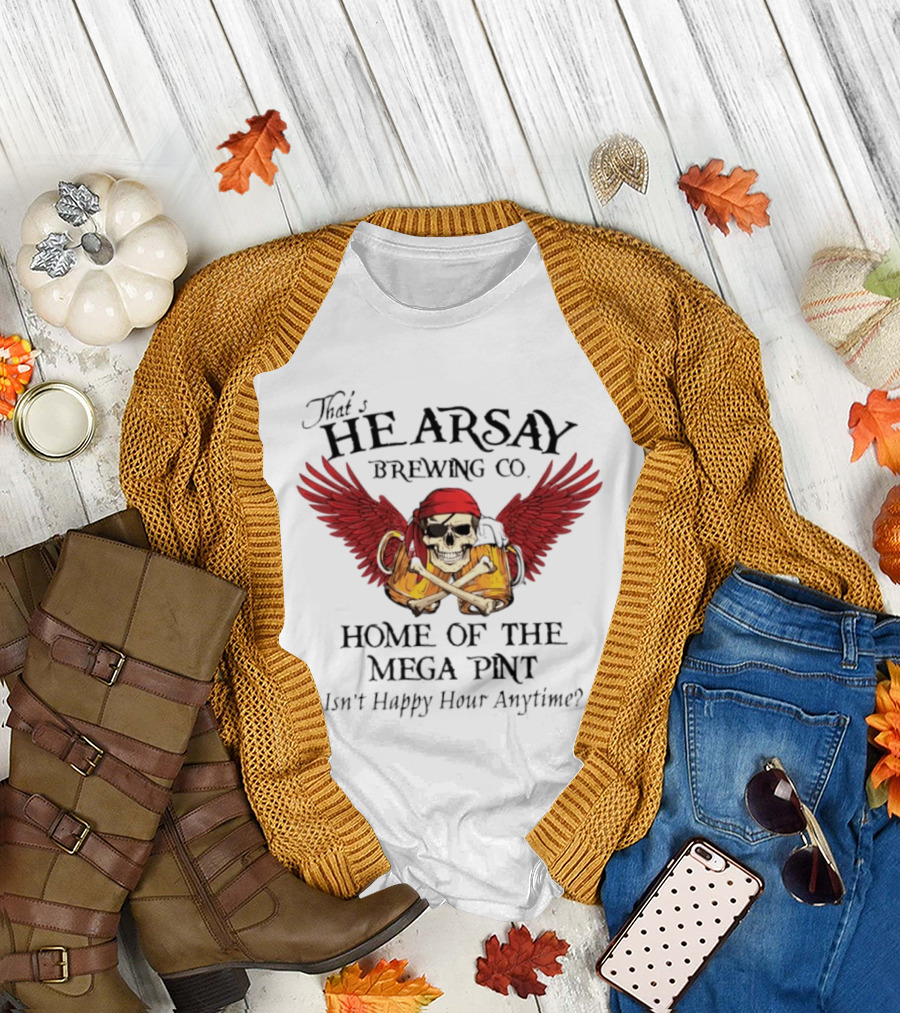 That's Hearsay Brewing Co Home of the Mega Pint Isn't Happy Hour Anytime Skull Wings Beer T-Shirt