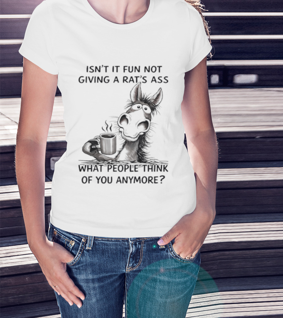 Isn't It Fun Not Giving A Rat's Ass What People Think Of You Anymore Coffee Drinker T-Shirt