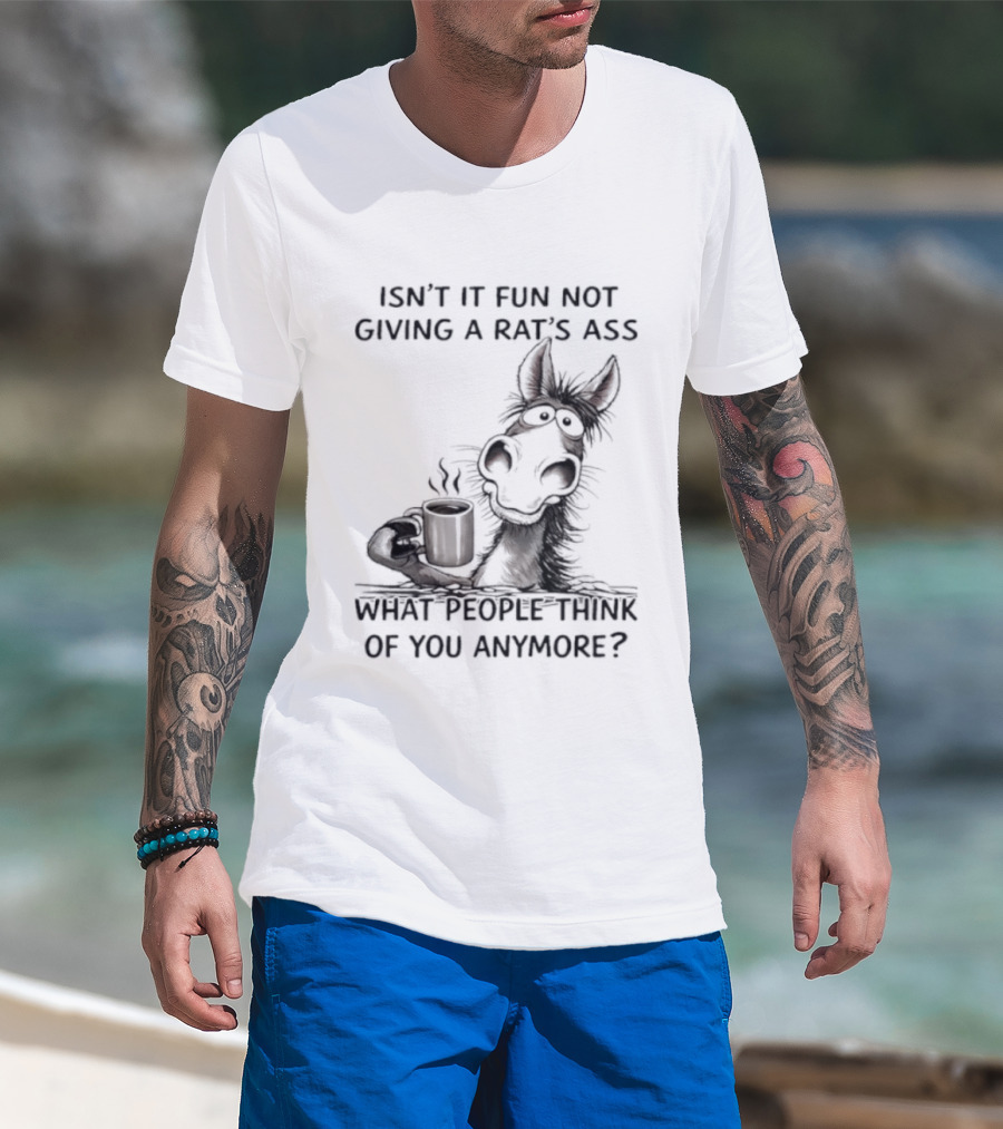 Isn't It Fun Not Giving A Rat's Ass What People Think Of You Anymore Coffee Drinker T-Shirt
