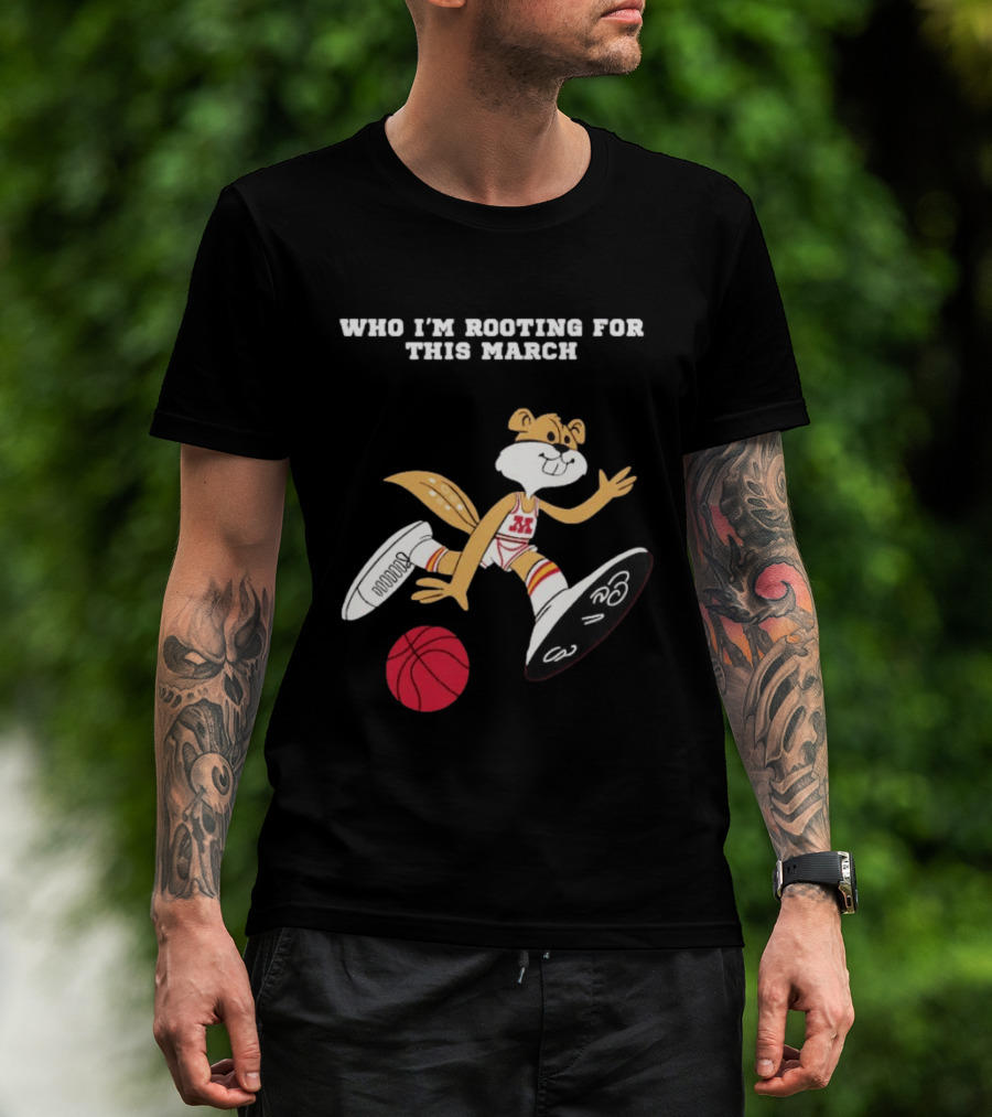 Who I'm Rooting For This March Minnesota Golden Gophers Basketball T-Shirt