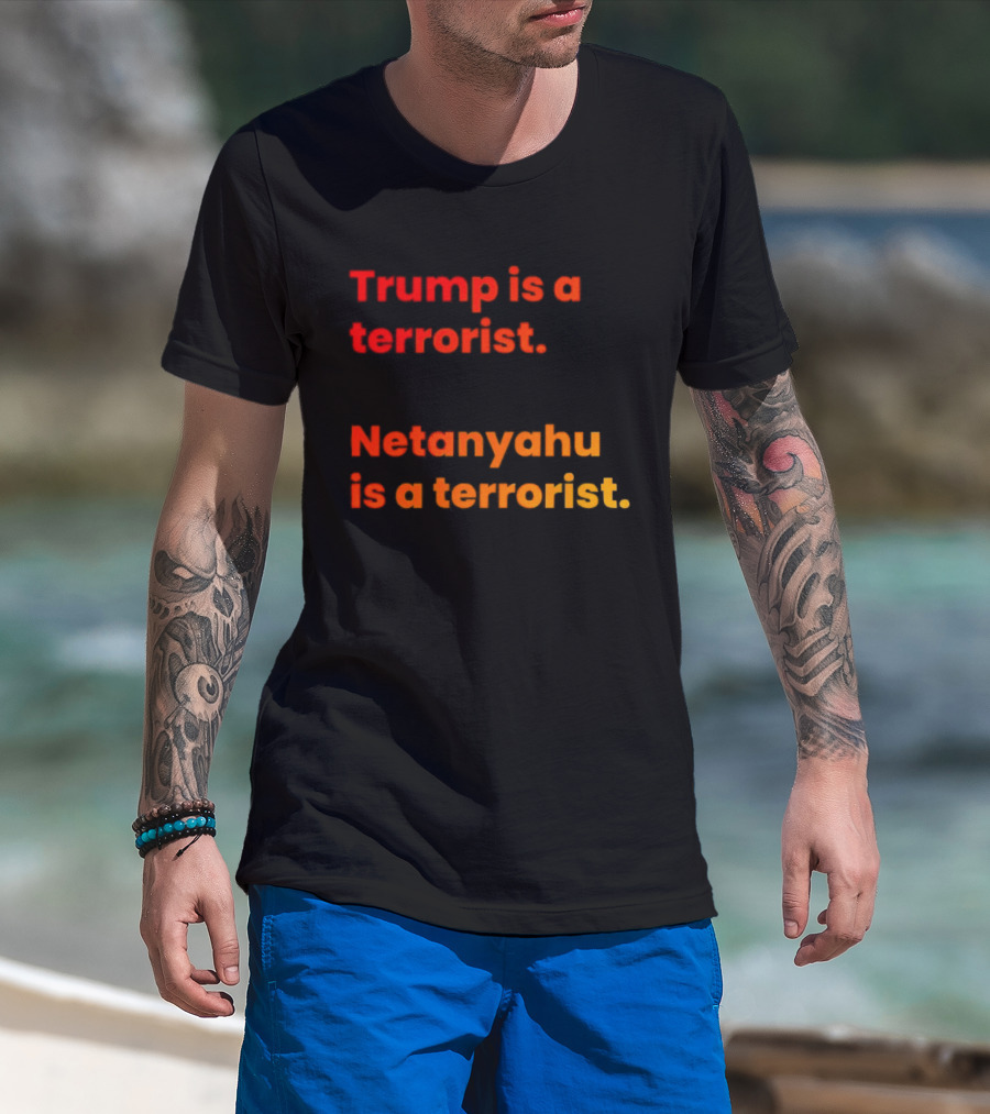 Trump Is A Terrorist Netanyahu Is A Terrorist T-Shirt