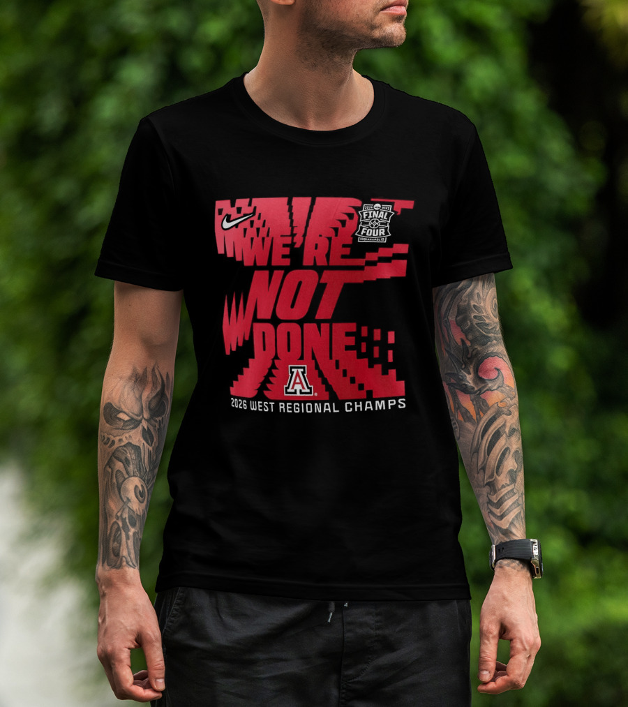 March Madness Final Four Arizona Wildcats 2026 West Regional Champs We're Not Done T-Shirt