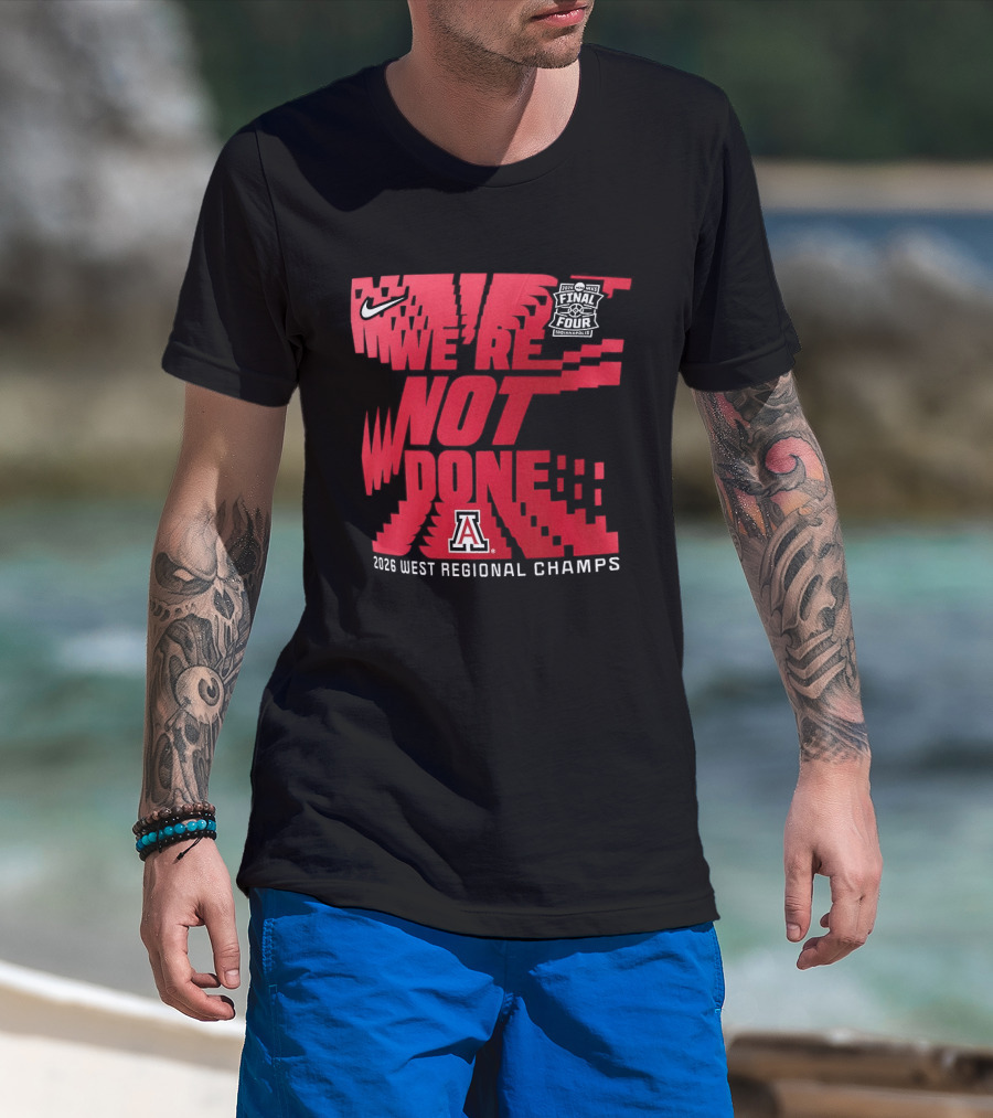 March Madness Final Four Arizona Wildcats 2026 West Regional Champs We're Not Done T-Shirt