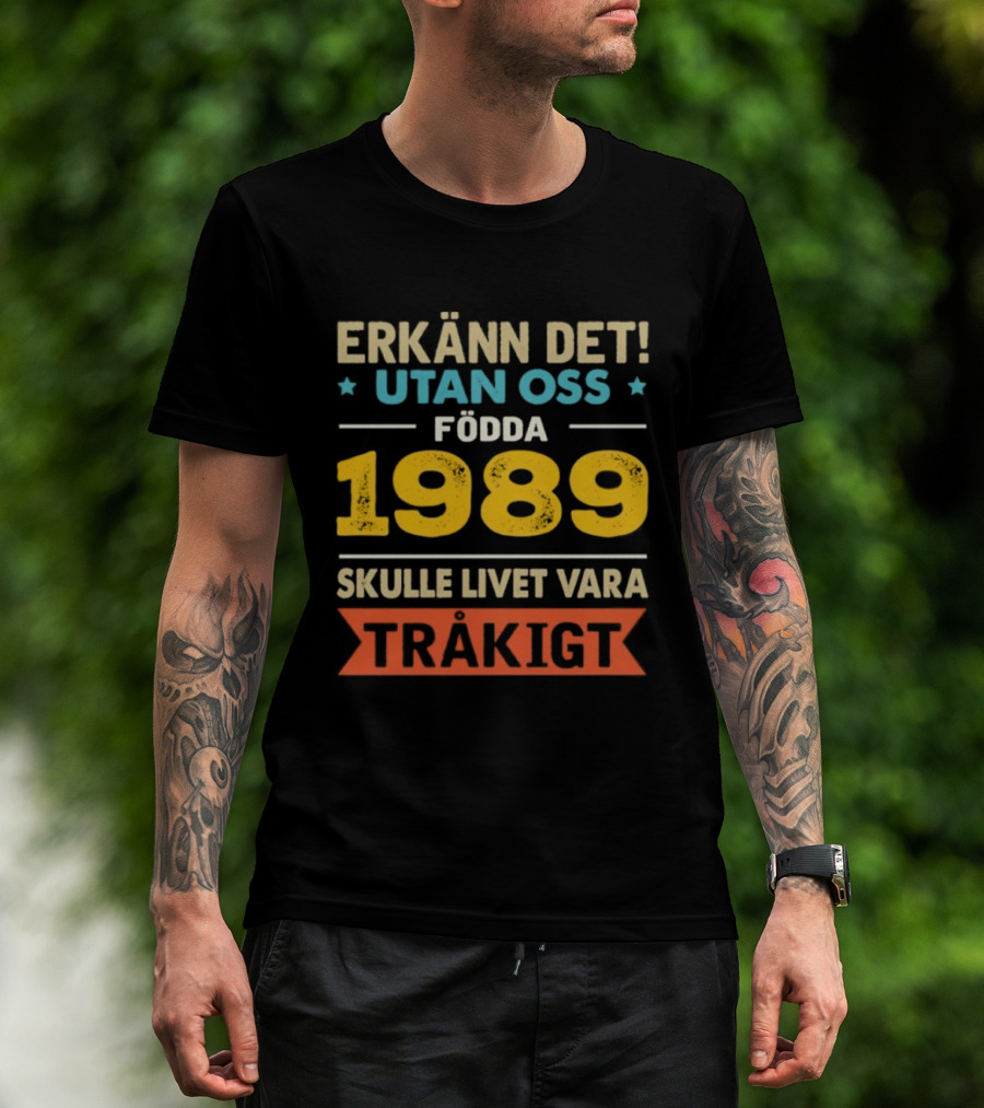 Erkänn Det Utan Oss Födda 1989 Skulle Livet Vara Tråkigt T-Shirt