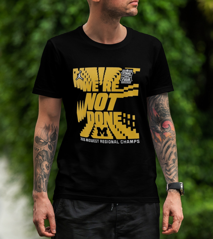 Michigan Wolverines 2026 Midwest Regional Champs We're Not Done March Madness Jordan Brand T-Shirt