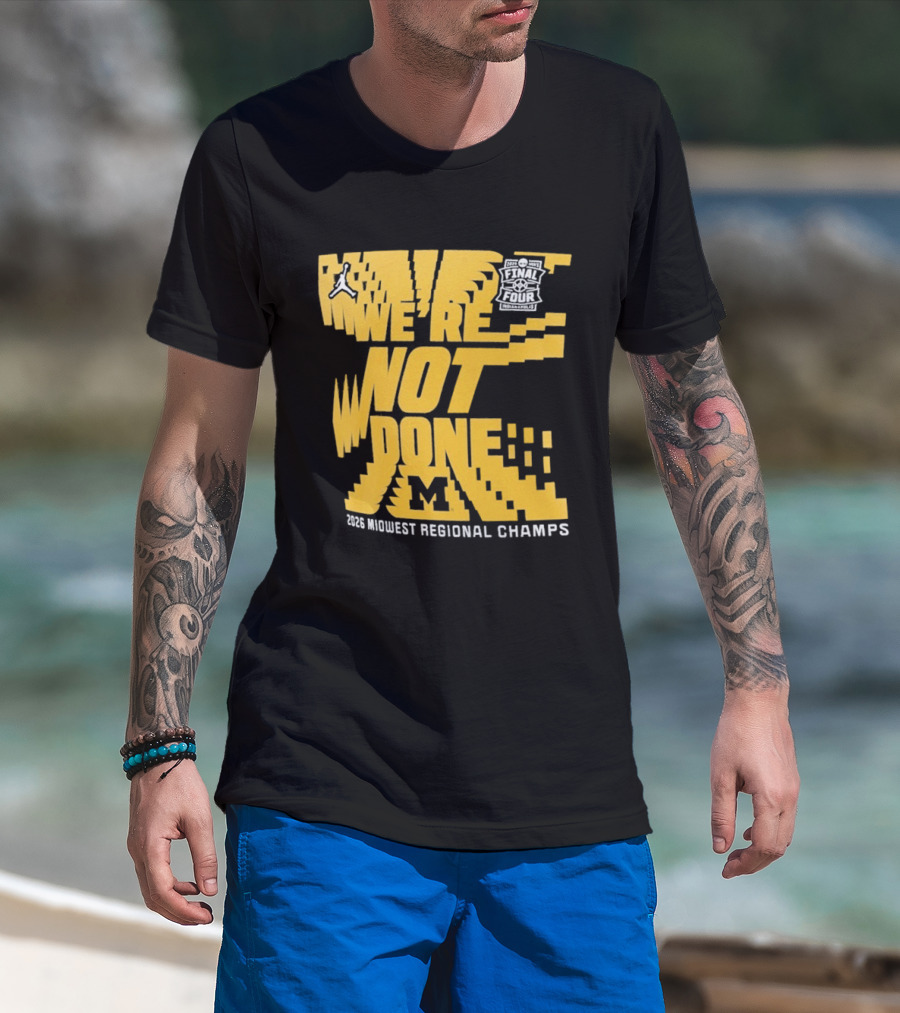Michigan Wolverines 2026 Midwest Regional Champs We're Not Done March Madness Jordan Brand T-Shirt