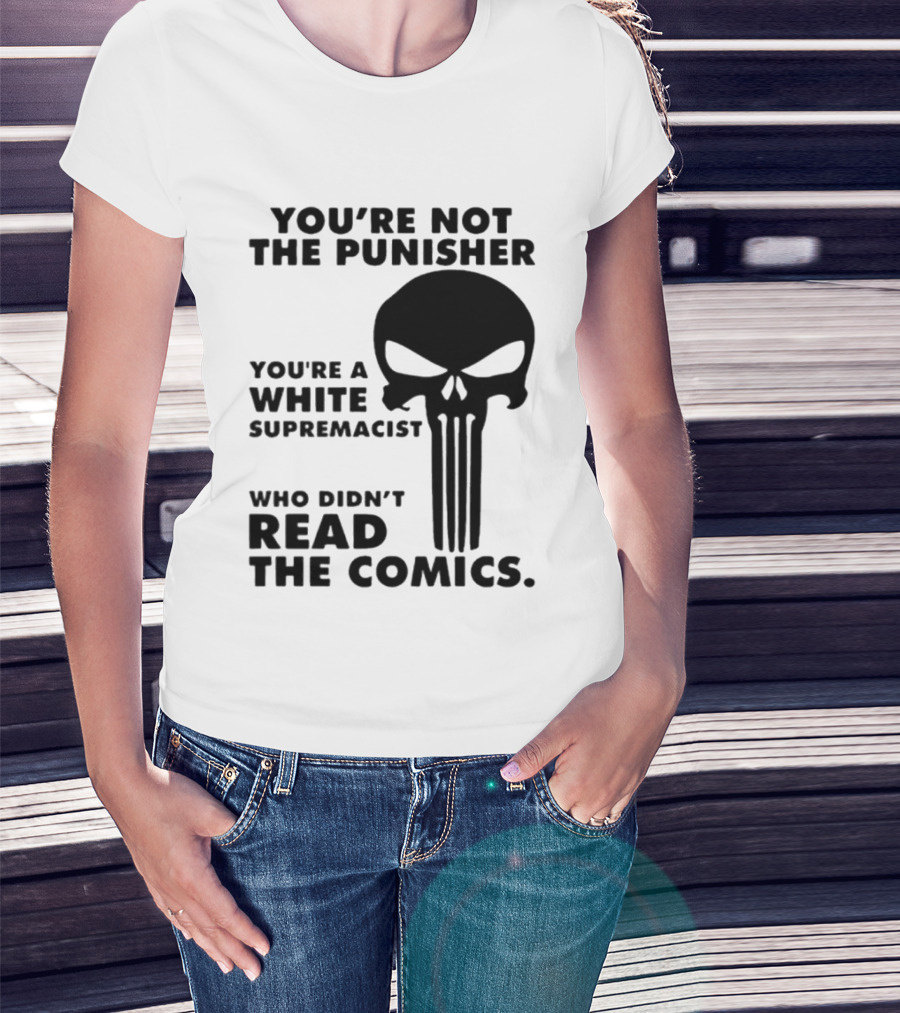 You're Not The Punisher You're A White Supremacist Who Didn't Read The Comics T-Shirt