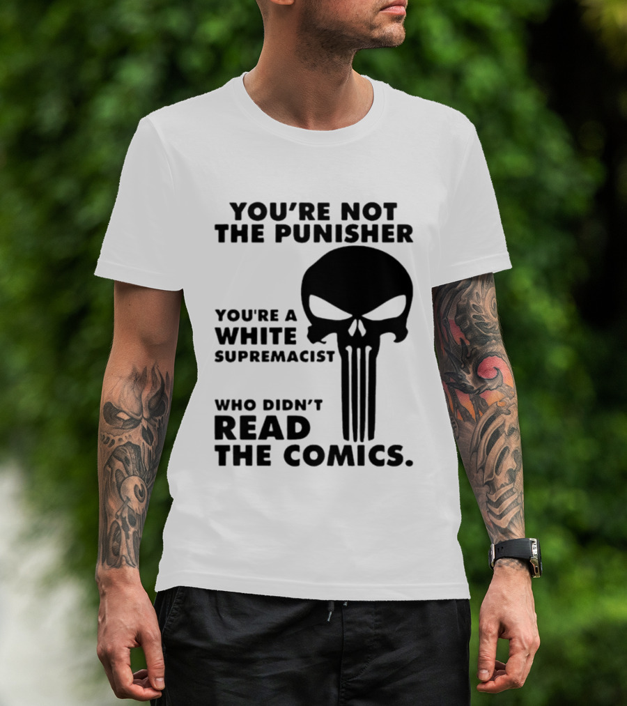You're Not The Punisher You're A White Supremacist Who Didn't Read The Comics T-Shirt