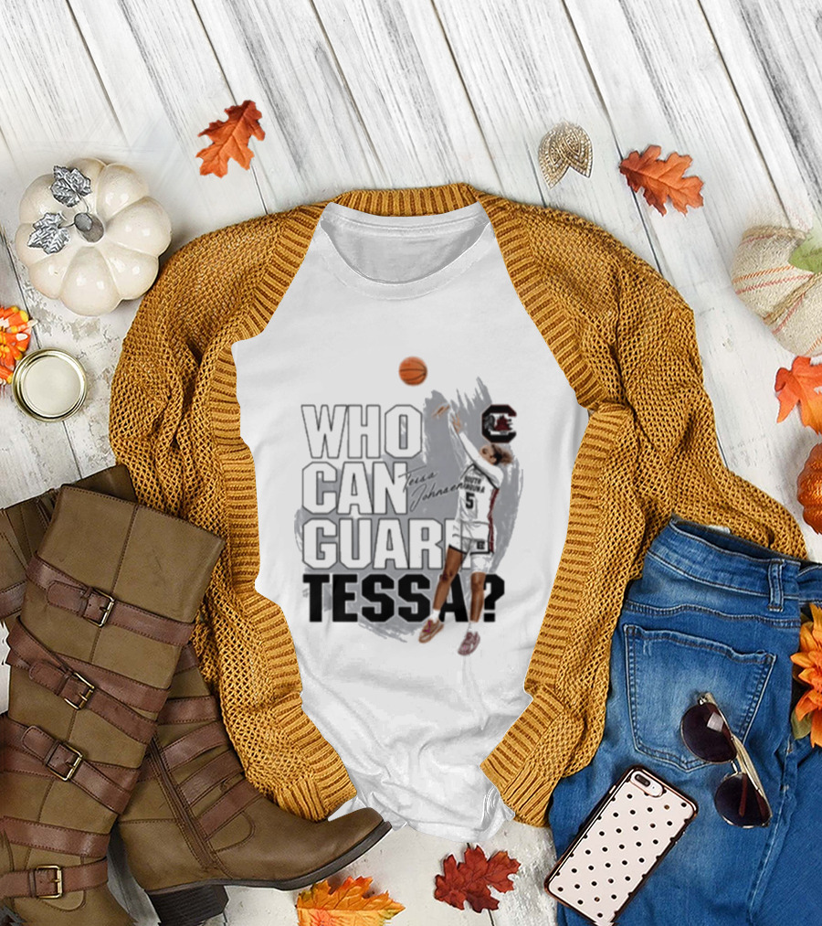 Who Can Guard Tessa South Carolina Gamecocks Basketball T-Shirt