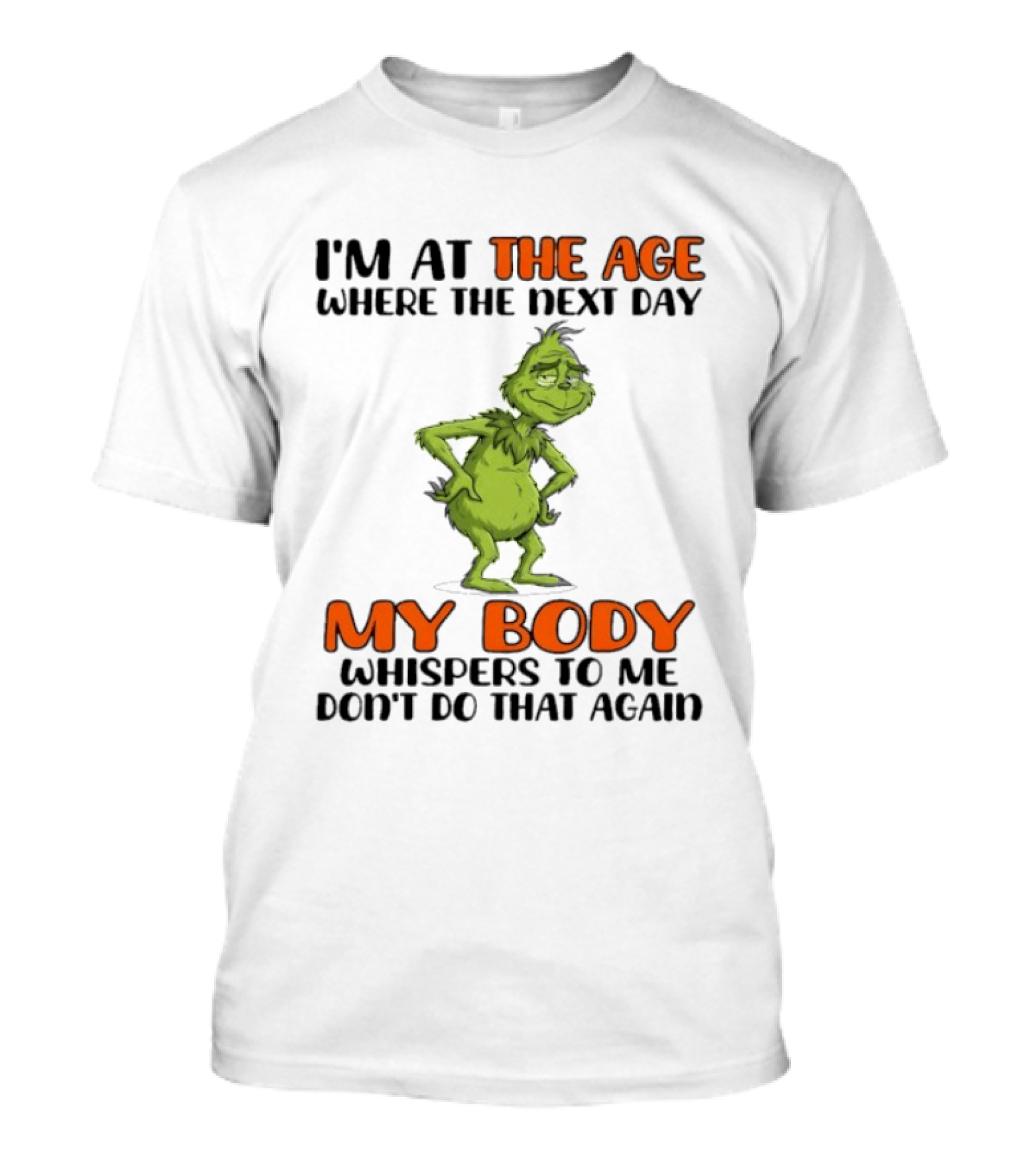 Grinch I'm At The Age Where The Next Day My Body Whispers To Me Don't Do That Again T-Shirt