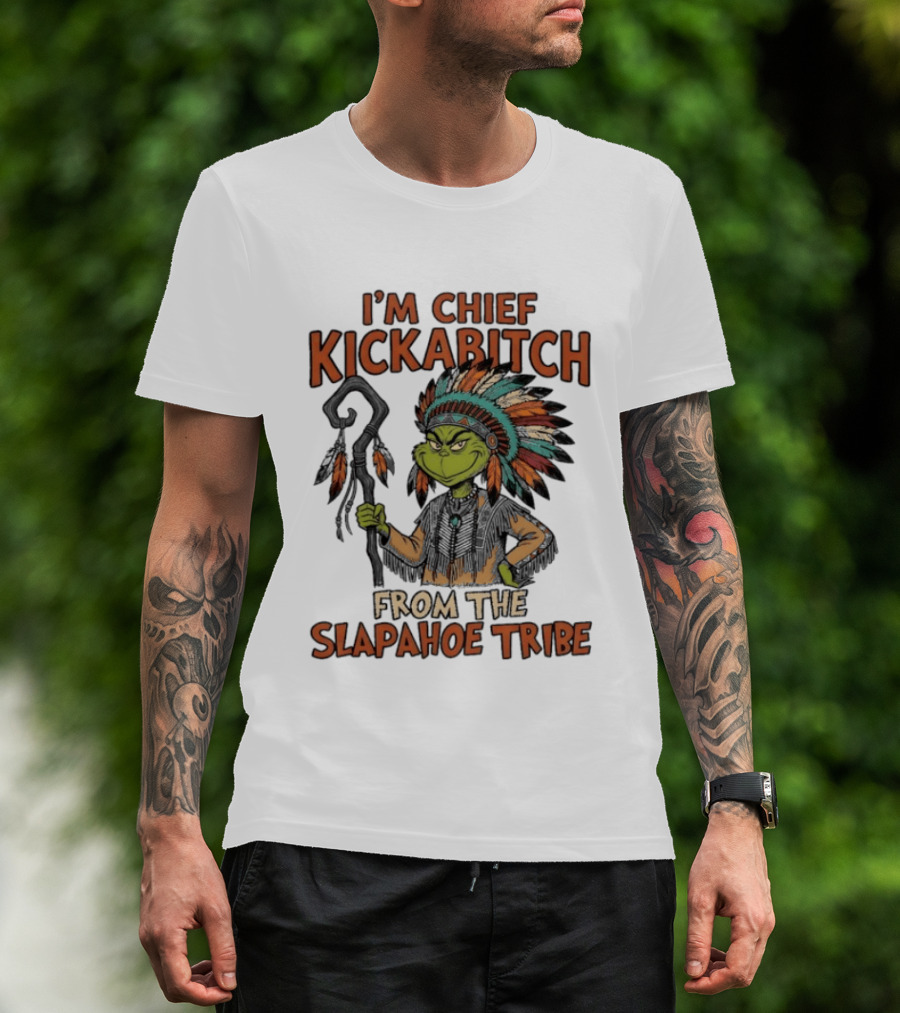 I'm Chief Kickabitch From The Slapahoe Tribe Grinch T-Shirt