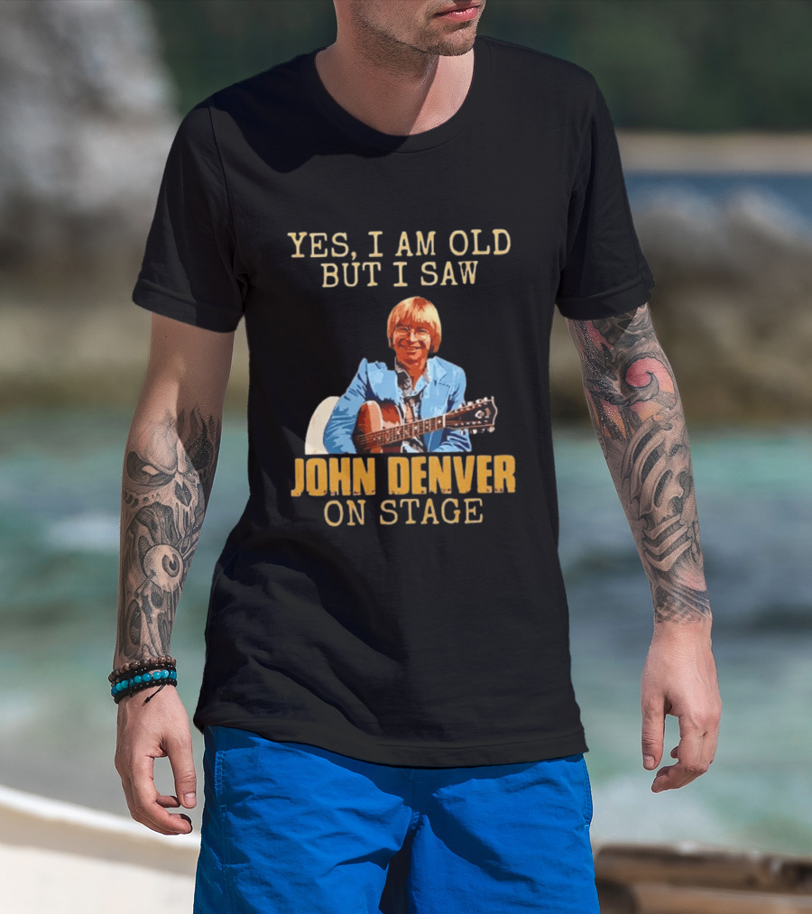 Yes I Am Old But I Saw John Denver On Stage T-Shirt
