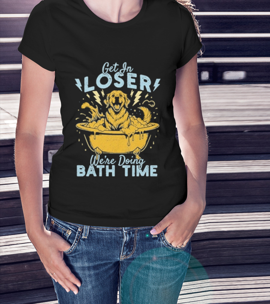 Get In Loser We're Doing Bath Time Funny Dog In Bathtub T-Shirt