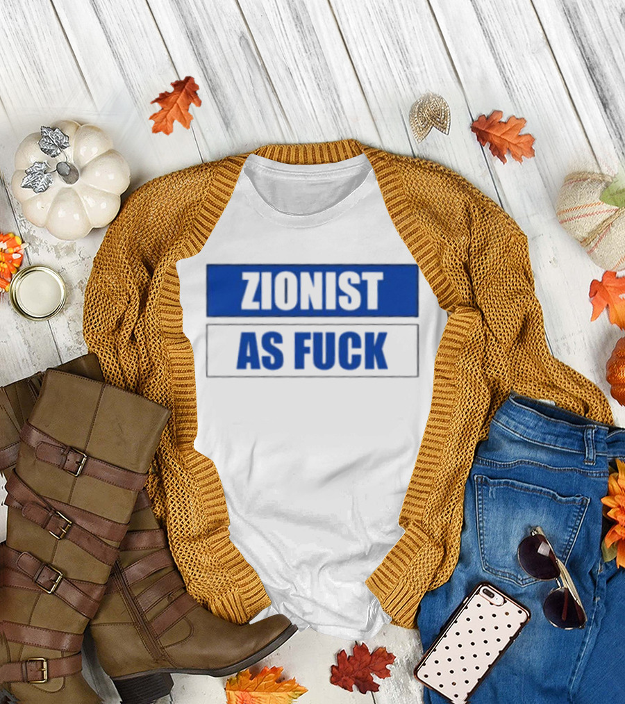 Zionist as Fuck T-Shirt