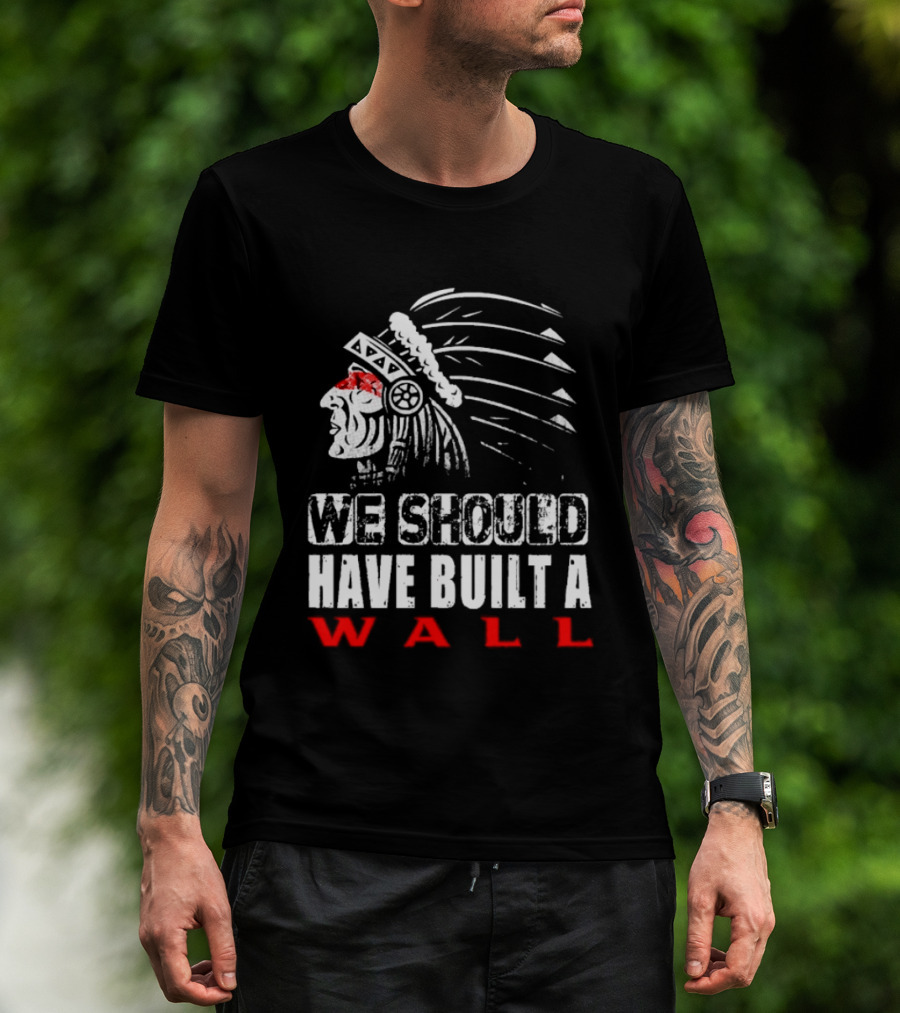 Native American Headdress We Should Have Built A Wall T-Shirt