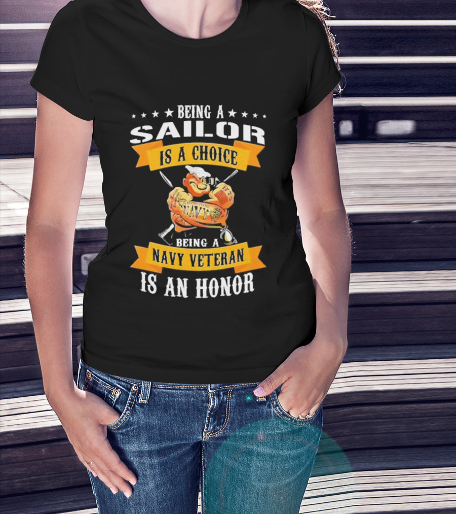 Being A Sailor Is A Choice Being A Navy Veteran Is An Honor T-Shirt