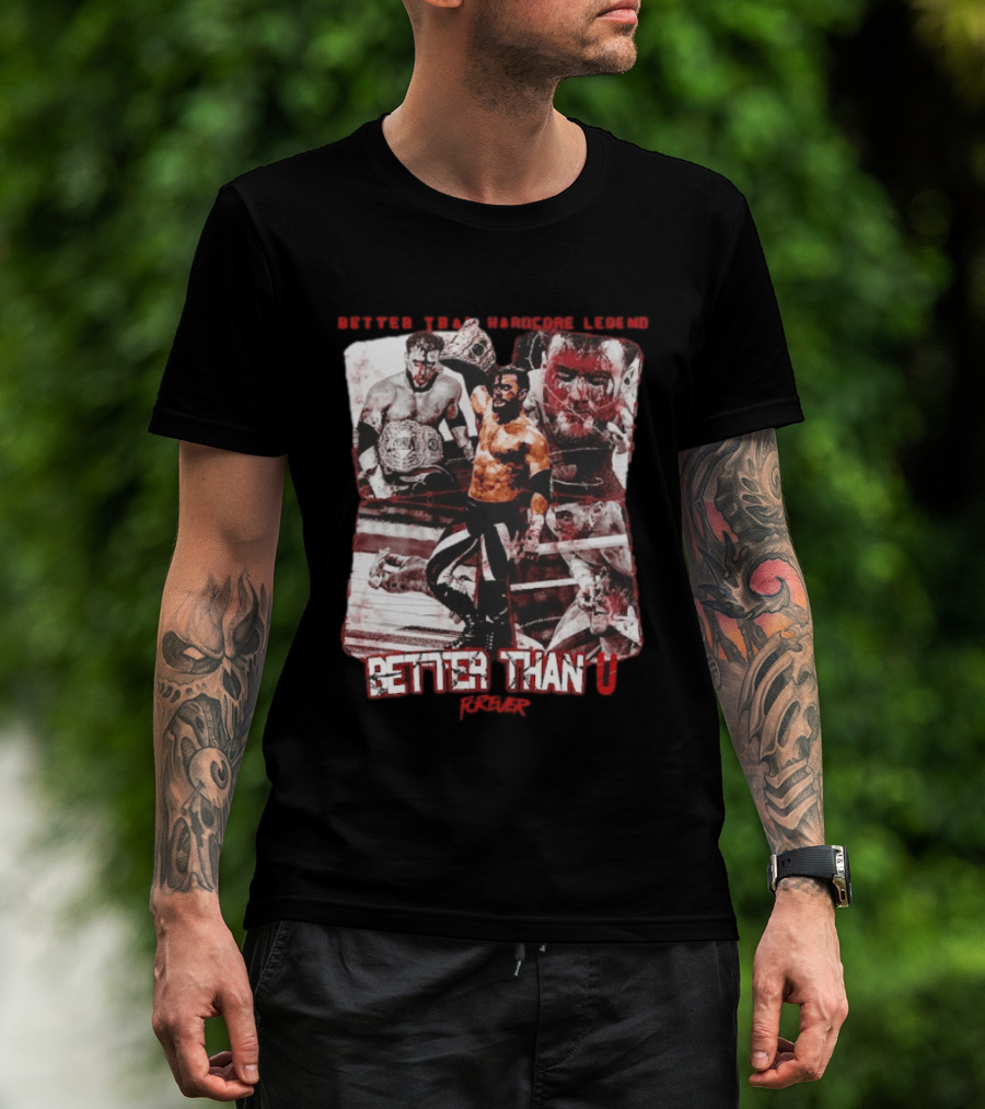 Maxwell Jacob Friedman Better Than Hardcore Legend Better Than U Forever AEW T-Shirt