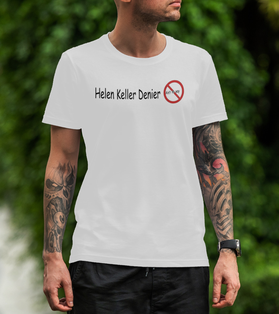 Helen Keller Denier Ain't No Way No T-Shirt