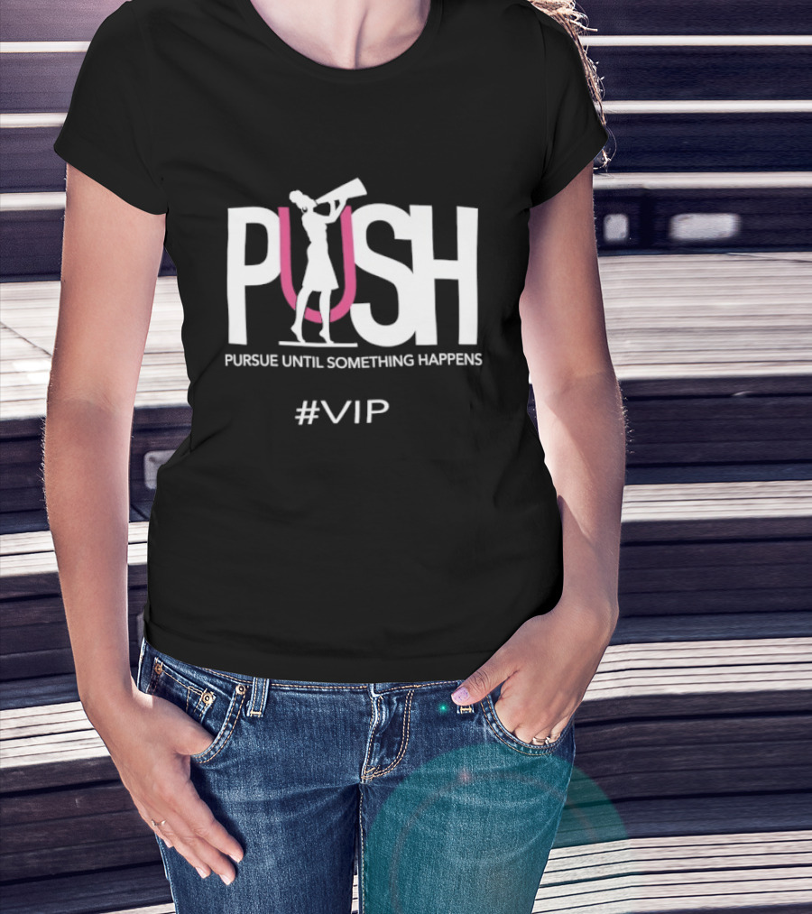 PUSH Pursue Until Something Happens VIP T-Shirt