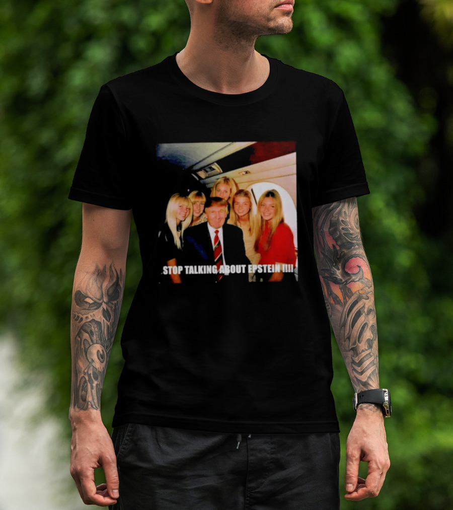 Trump Stop Talking About Epstein T-Shirt
