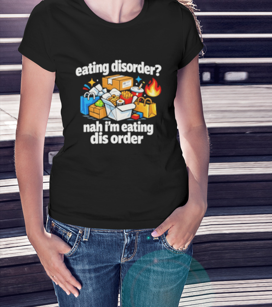 Eating Disorder Nah I'm Eating Dis Order Fast Food Boxes Bags Flame T-Shirt