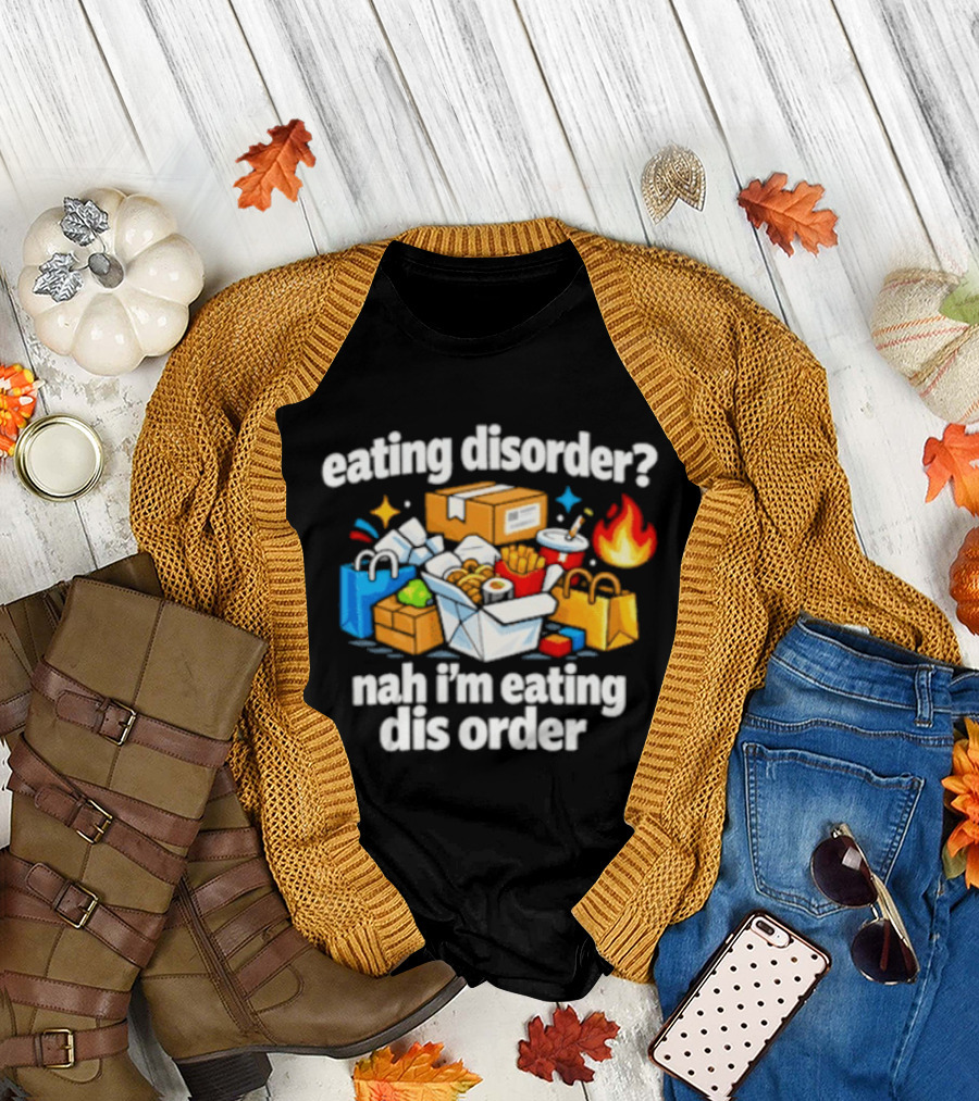 Eating Disorder Nah I'm Eating Dis Order Fast Food Boxes Bags Flame T-Shirt