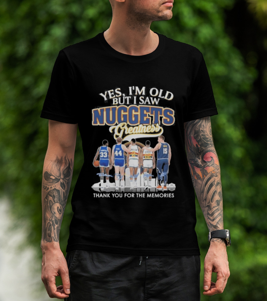 Yes I'm Old But I Saw Nuggets Greatness Thank You For The Memories T-Shirt