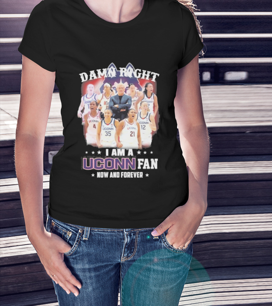 Damn Right UConn Huskies Fan Now And Forever T-Shirt