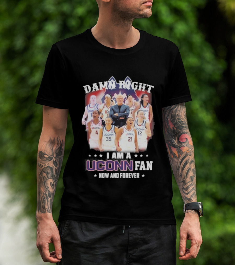 Damn Right UConn Huskies Fan Now And Forever T-Shirt
