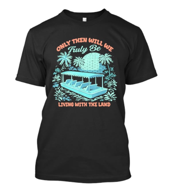 Only Then Will We Truly Be Living With The Land Tropical Boat Scene T-Shirt