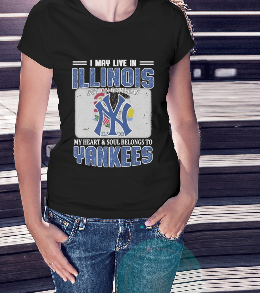 I May Live In Illinois But On Gameday My Heart And Soul Belongs To Yankees T-Shirt