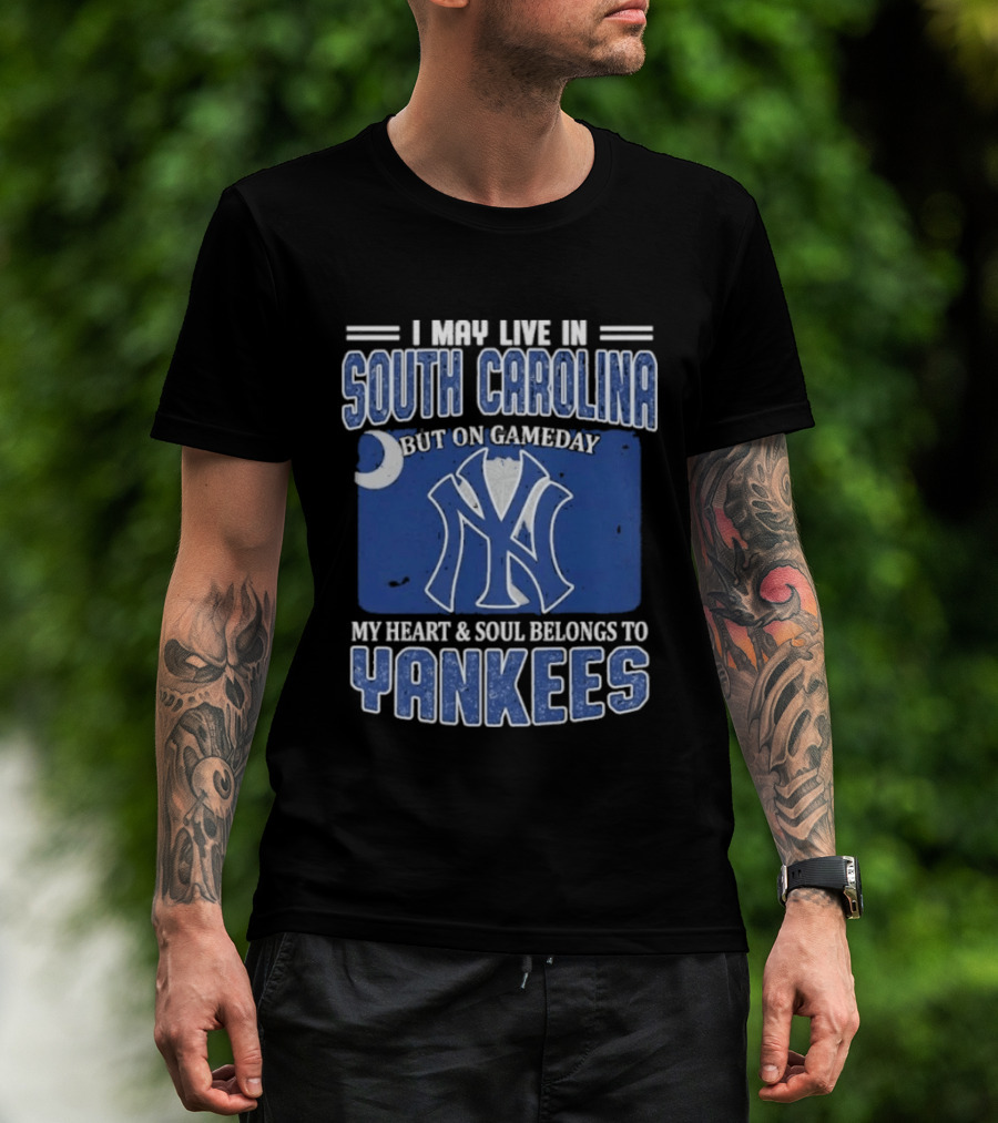 I May Live In South Carolina But On Gameday My Heart And Soul Belongs To Yankees T-Shirt