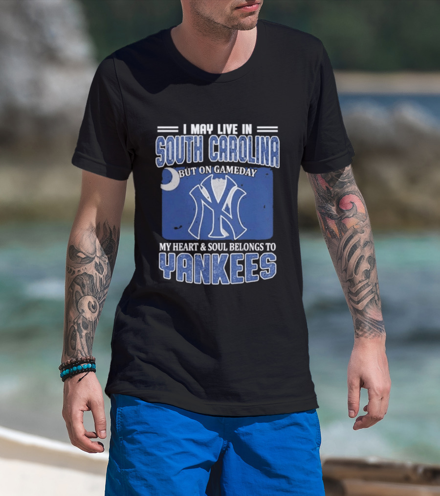 I May Live In South Carolina But On Gameday My Heart And Soul Belongs To Yankees T-Shirt