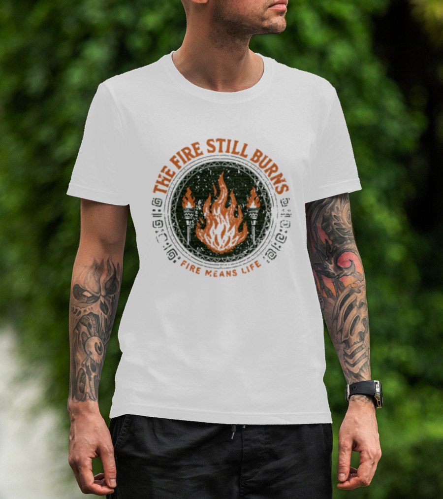 The Fire Still Burns Survivor Fire Means Life T-Shirt