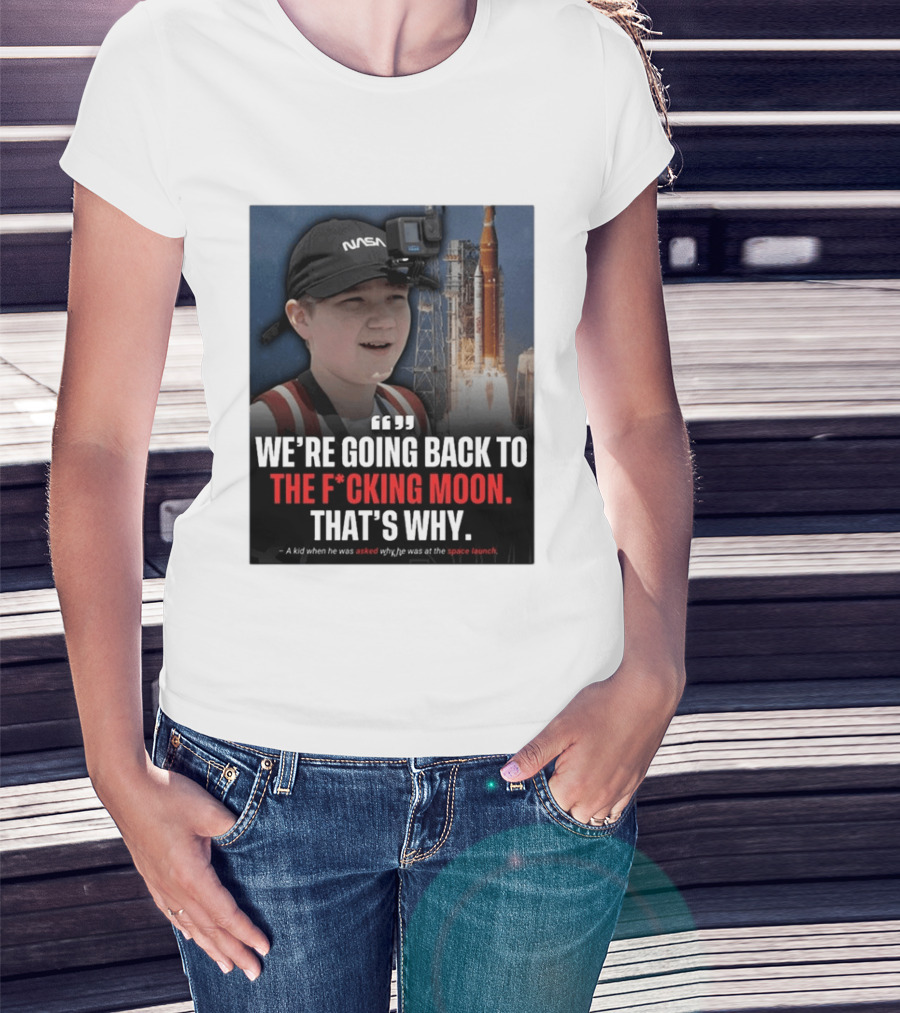 NASA Moon Mission Quote We're Going Back To The F*cking Moon That's Why T-Shirt