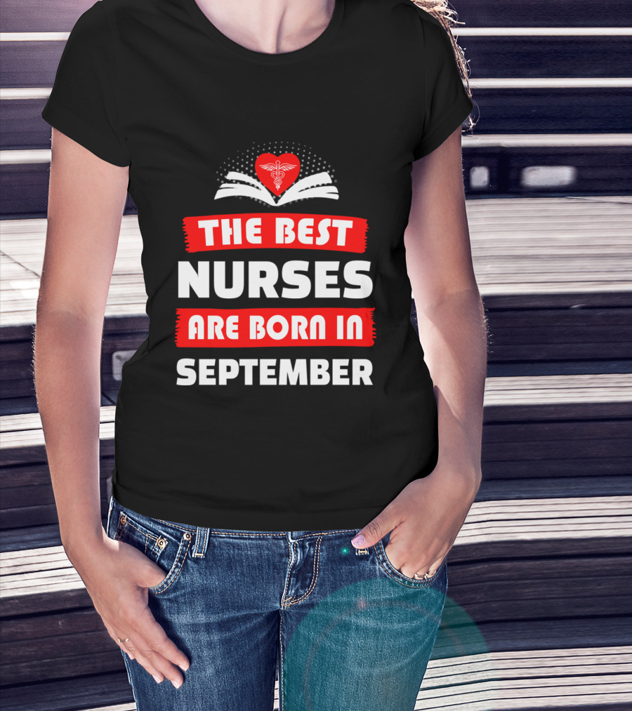 The Best Nurses Are Born In September Heart T-Shirt