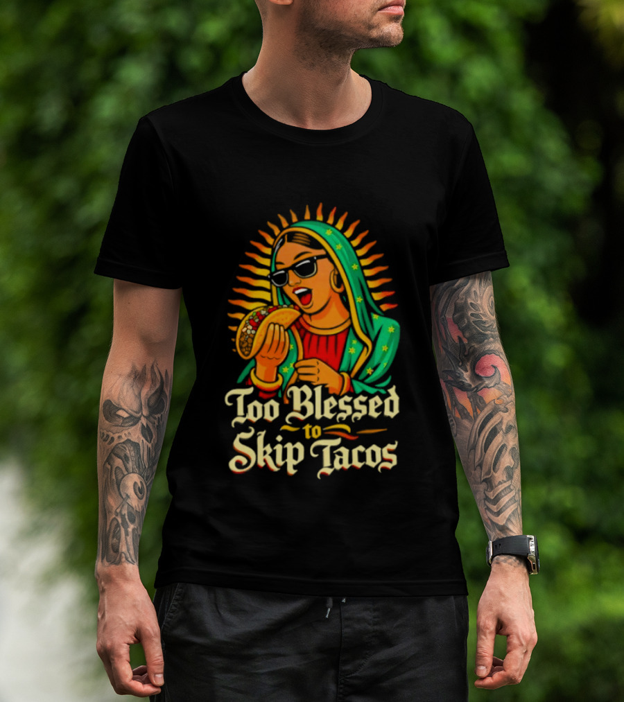 Too Blessed To Skip Tacos La Virgencita Streetwear Sunglasses Taco T-Shirt