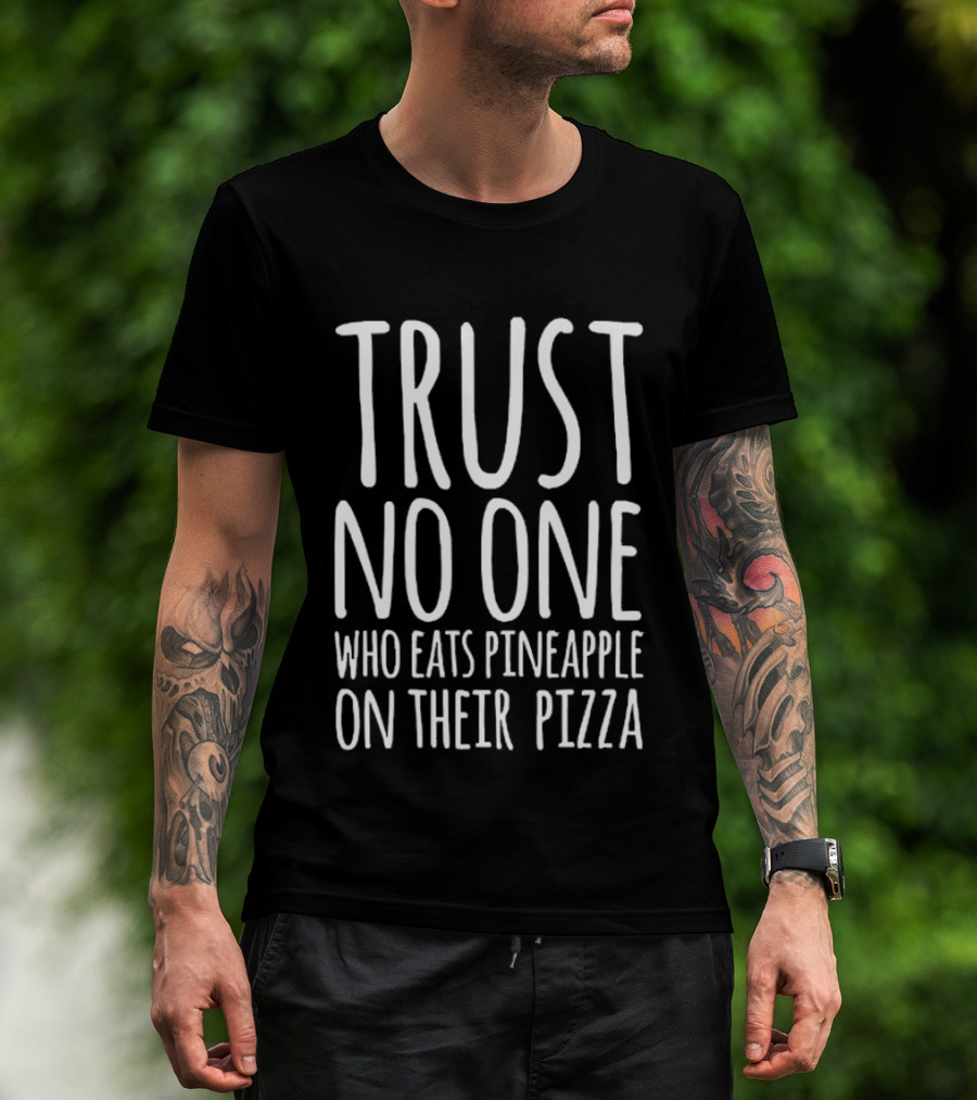 Trust No One Who Eats Pineapple On Their Pizza T-Shirt