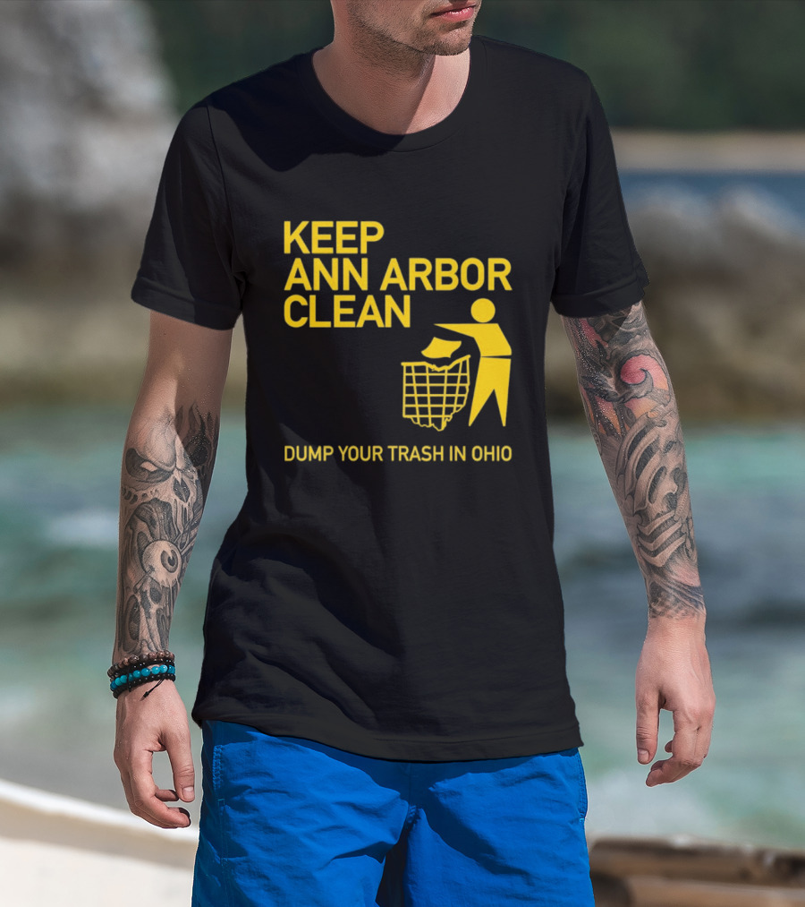 Keep Ann Arbor Clean Dump Your Trash In Ohio T-Shirt