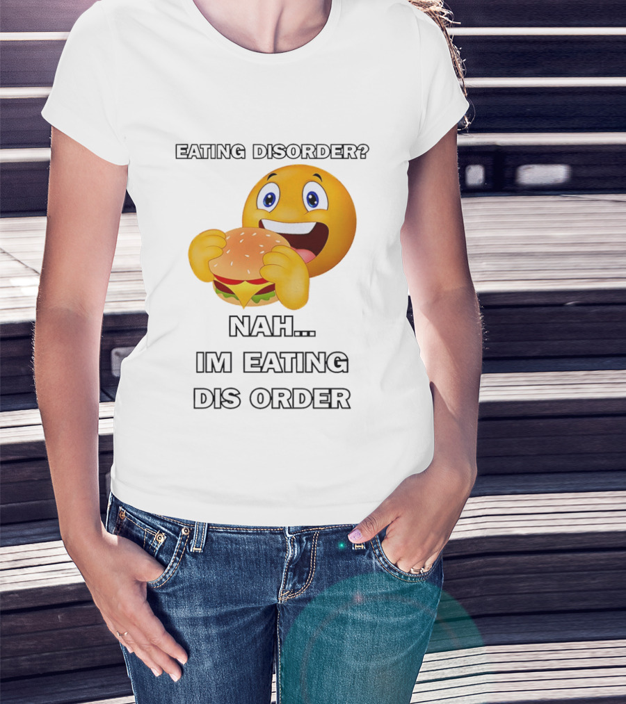 Eating Disorder Nah Im Eating Dis Order Emoji Burger T-Shirt