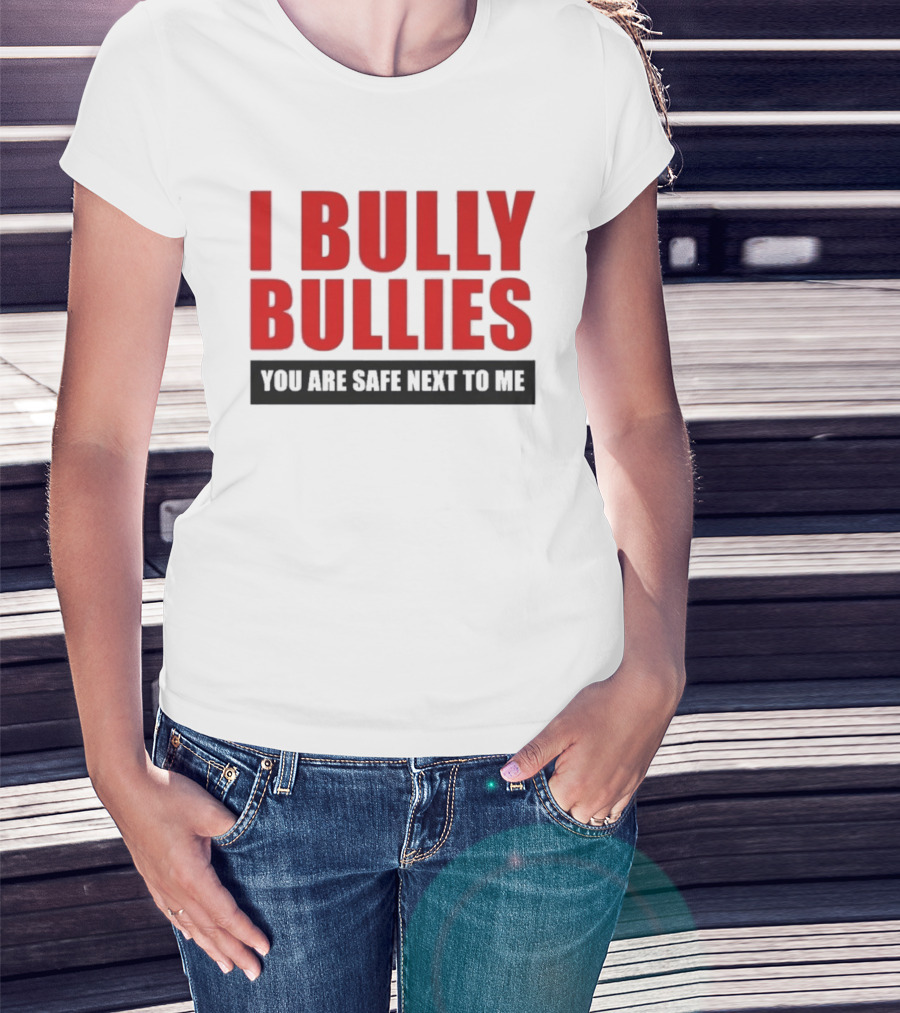 I Bully Bullies You Are Safe Next To Me Empowerment Message T-Shirt